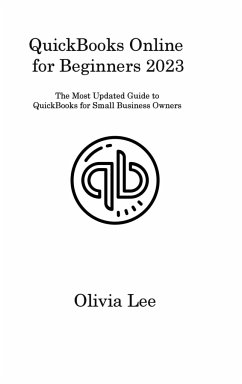 QuickBooks Online for Beginners 2023: The Most Updated Guide to QuickBooks for Small Business Owners - Lee, Olivia