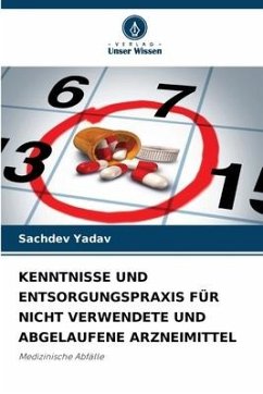 KENNTNISSE UND ENTSORGUNGSPRAXIS FÜR NICHT VERWENDETE UND ABGELAUFENE ARZNEIMITTEL - Yadav, Sachdev