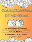 Coleccionismo de Monedas: La Guía Todo en Uno Sobre Cómo Iniciar, Identificar, Valorar y Conservar Fácilmente su Colección de Monedas. Bonificac