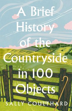 A Brief History of the Countryside in 100 Objects - Coulthard, Sally