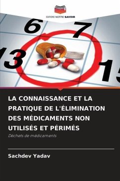 LA CONNAISSANCE ET LA PRATIQUE DE L'ÉLIMINATION DES MÉDICAMENTS NON UTILISÉS ET PÉRIMÉS - Yadav, Sachdev