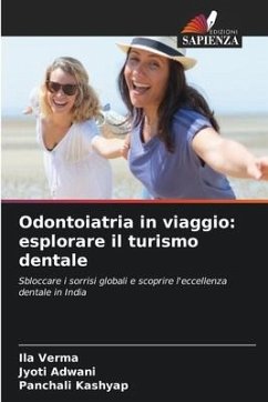 Odontoiatria in viaggio: esplorare il turismo dentale - Verma, Ila;Adwani, Jyoti;Kashyap, Panchali