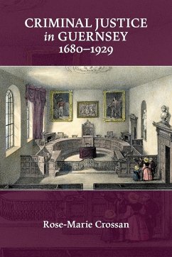 Criminal Justice in Guernsey, 1680-1929 - Crossan, Rose-Marie