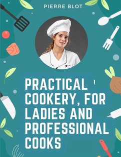Practical Cookery, for Ladies and Professional Cooks - Pierre Blot