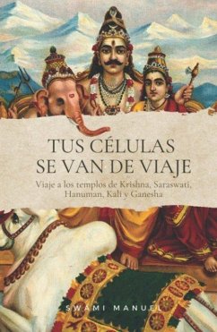 TUS CÉLULAS SE VAN DE VIAJE: Viaje a los templos de Krisna, Saraswati, Hanuman, Kali y Ganesha Cover TUS CÉLULAS SE VAN DE VIAJE: Viaje a los templos de Krisna, Saraswati, Hanuman, Kali y Ganesha