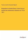 Biographie du Général Baron Testot-Ferry et exposé des événements militaires de 1792 à 1815