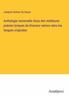 Anthologie universelle choix des meilleures poésies lyriques de diverses nations dans les langues originales - De Souza, Joaquim Gomes