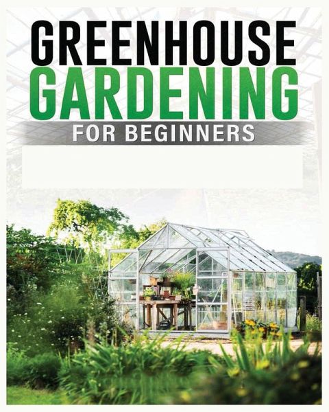 Greenhouse Gardening for Beginners Greenhouse Gardening for Beginners