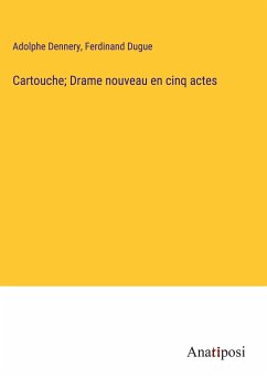 Cartouche; Drame nouveau en cinq actes - Dennery, Adolphe; Dugue, Ferdinand
