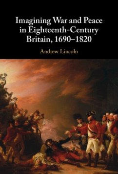 Imagining War and Peace in Eighteenth-Century Britain, 1690-1820 - Lincoln, Andrew (Queen Mary University of London)