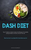 Dash Diet: Tips To Reduce Sodium Intake And Recipes For Healthy Eating At Work, At Home, And On The Go (Whole-Grain Guide To Losi
