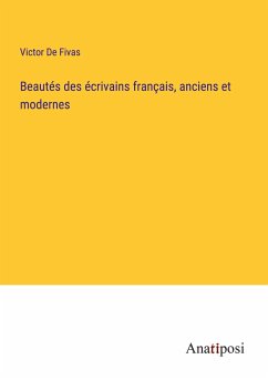 Beautés des écrivains français, anciens et modernes - De Fivas, Victor