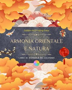 Armonia orientale e natura   Libro da colorare   35 mandala creativi e rilassanti per gli amanti della cultura asiatica - Press, Golden Art Printing