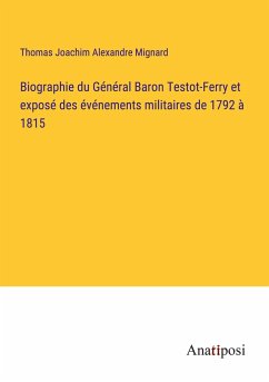 Biographie du Général Baron Testot-Ferry et exposé des événements militaires de 1792 à 1815 - Mignard, Thomas Joachim Alexandre