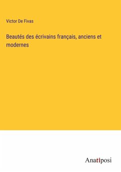 Beautés des écrivains français, anciens et modernes - De Fivas, Victor