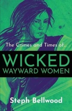 The Crimes and Times of Wicked Wayward Women - Bellwood, Steph