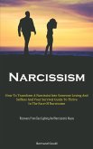 Narcissism: How To Transform A Narcissist Into Someone Loving And Selfless And Your Survival Guide To Thrive In The Face Of Narcis