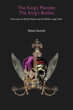 The King's Plunder, The King's Bodies - Prize Laws, the British Empire and the Modern Legal Order - Govind, Rahul
