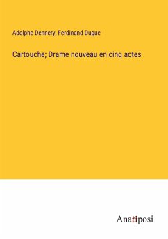 Cartouche; Drame nouveau en cinq actes - Dennery, Adolphe; Dugue, Ferdinand