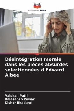 Désintégration morale dans les pièces absurdes sélectionnées d'Edward Albee - Patil, Vaishali;Pawar, Balasaheb;Bhadane, Kishor