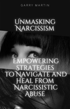 Cover Unmasking Narcissism: Empowering Strategies to Navigate and Heal from Narcissistic Abuse (eBook, ePUB)