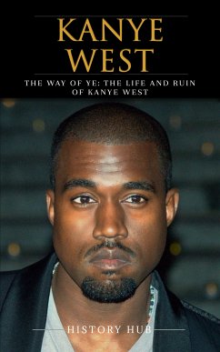 Kanye West: The Way of Ye: The Life and Ruin of Kanye West (eBook, ePUB) - Hub, History