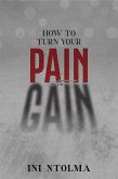 How to Turn your Pain into Gain (eBook, ePUB)