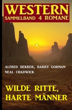 Wilde Ritte, harte Männer: Western Sammelband 4 Romane (eBook, ePUB) - Bekker, Alfred; Gorman, Barry; Chadwick, Neal