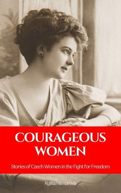 Courageous Women: Stories of Czech Women in the Fight for Freedom (eBook, ePUB) - Hilmarova, Kytka