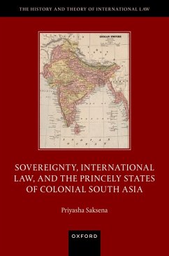 Sovereignty, International Law, and the Princely States of Colonial South Asia (eBook, PDF) - Saksena, Priyasha