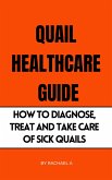 Quail Healthcare Guide: How To Diagnose, Treat, And Take Care Of Sick Quails (eBook, ePUB)
