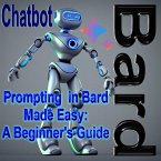 Prompting in Bard Made Easy: A Beginners Guide (eBook, ePUB)