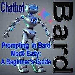 Prompting in Bard Made Easy: A Beginners Guide (eBook, ePUB) - Felixeduardo68