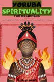 Yoruba Spirituality for Beginners: Journey through the Orishas, Embrace Your African Heritage, and Discover a Living Tradition in the Diaspora (eBook, ePUB)