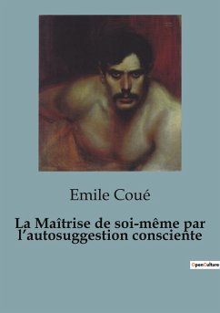 La Maîtrise de soi-même par l¿autosuggestion consciente - Coué, Emile