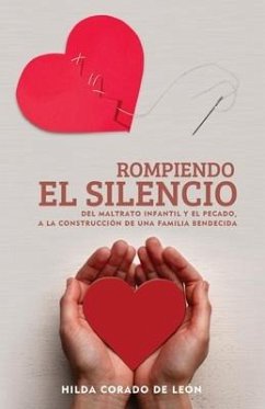 Rompiendo El Silencio: Del maltrato infantil y el pecado, a la construccion de una familia bendecida - Corado de León, Hilda