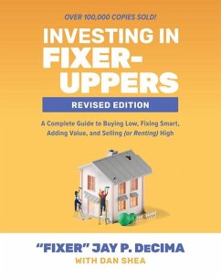 Investing in Fixer-Uppers, Revised Edition: A Complete Guide to Buying Low, Fixing Smart, Adding Value, and Selling (or Renting) High - Decima, Jay P