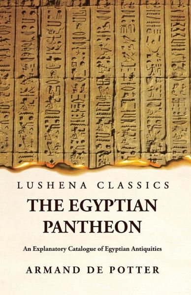 The Egyptian Pantheon An Explanatory Catalogue of Egyptian Antiquities