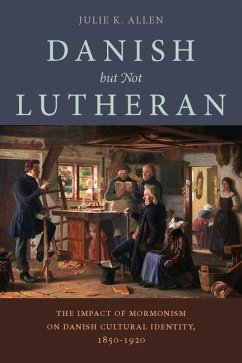 Danish, But Not Lutheran: The Impact of Mormonism on Danish Cultural Identity, 1850-1920 - Allen, Julie K.