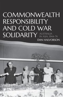 Commonwealth Responsibility and Cold War Solidarity: Australia in Asia, 1944-74 - Halvorson, Dan