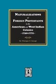Naturalizations of Foreign Protestants in the American and West Indian Colonies, 1740-1772