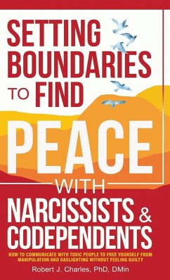 SETTING BOUNDARIES TO FIND PEACE WITH NARCISSISTS & CODEPENDENTS - Charles, Robert J.
