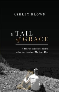 A Tail of Grace: A year in search of home after the death of my soul-dog - Brown, Ashley