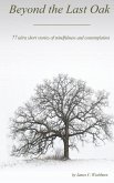 Beyond the Last Oak: 77 Ultra Short Stories of Mindfulness & Contemplation