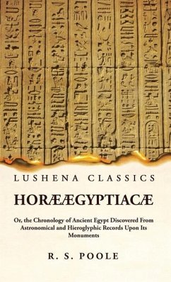 Horæ Ægyptiacæ Or, the Chronology of Ancient Egypt Discovered From Astronomical and Hieroglyphic Records Upon Its Monuments - Reginald Stuart Poole