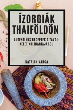 Ízorgiák Thaiföldön - Varga, Katalin