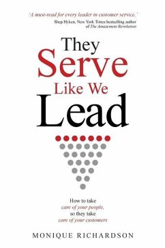 They Serve Like We Lead: How to take care of your people, so they take care of your customers - Richardson, Monique