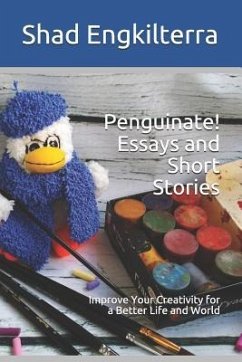 Penguinate! Essays and Short Stories: Improve Your Creativity for a Better Life and World - Engkilterra, Shad