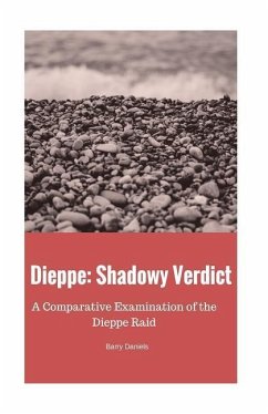 Dieppe: Shadowy Verdict: A Comparative Examination of the Dieppe Raid - Daniels, Barry