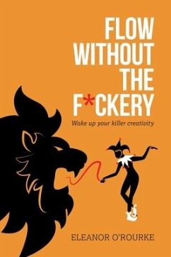 Flow Without the F*ckery - Wake up your killer creativity - O'Rourke, Eleanor
